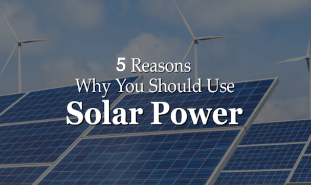 Reasons to Use Solar Power