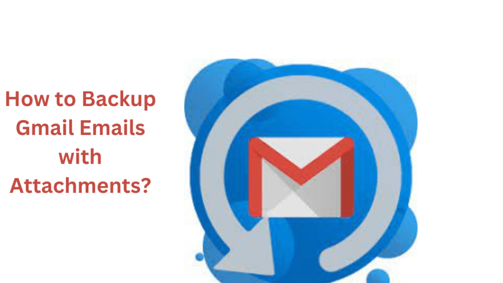 How to Backup Gmail Emails with Attachments?