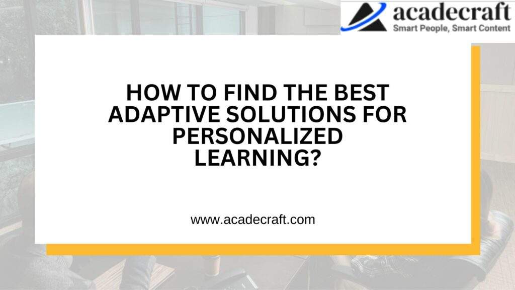 How to Find the Best Adaptive Solutions for Personalized Learning?